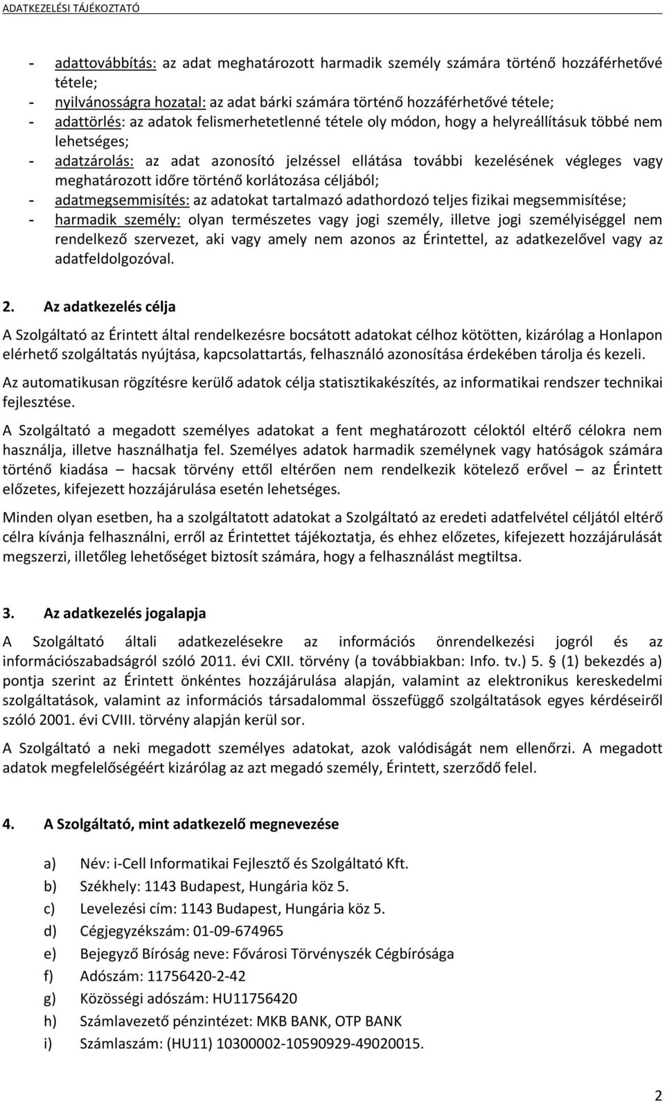 korlátozása céljából; - adatmegsemmisítés: az adatokat tartalmazó adathordozó teljes fizikai megsemmisítése; - harmadik személy: olyan természetes vagy jogi személy, illetve jogi személyiséggel nem