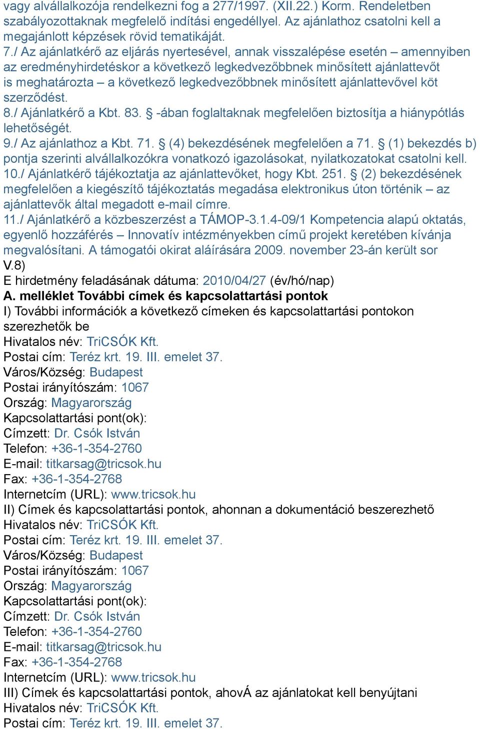 minősített ajánlattevővel köt szerződést. 8./ Ajánlatkérő a Kbt. 83. -ában foglaltaknak megfelelően biztosítja a hiánypótlás lehetőségét. 9./ Az ajánlathoz a Kbt. 71.