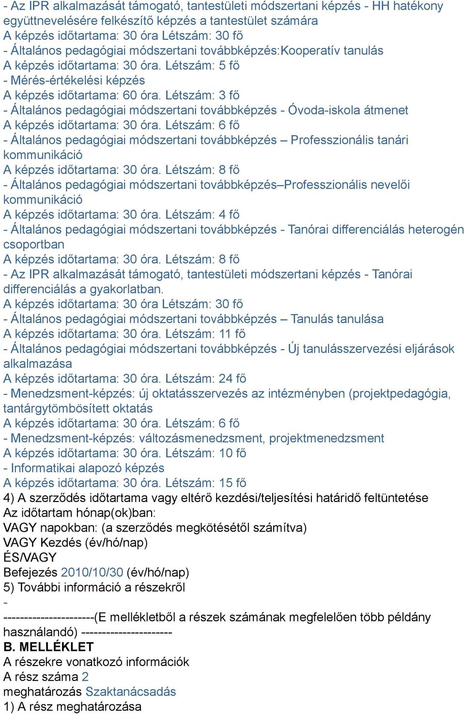 Létszám: 3 fő - Általános pedagógiai módszertani továbbképzés - Óvoda-iskola átmenet A képzés időtartama: 30 óra.