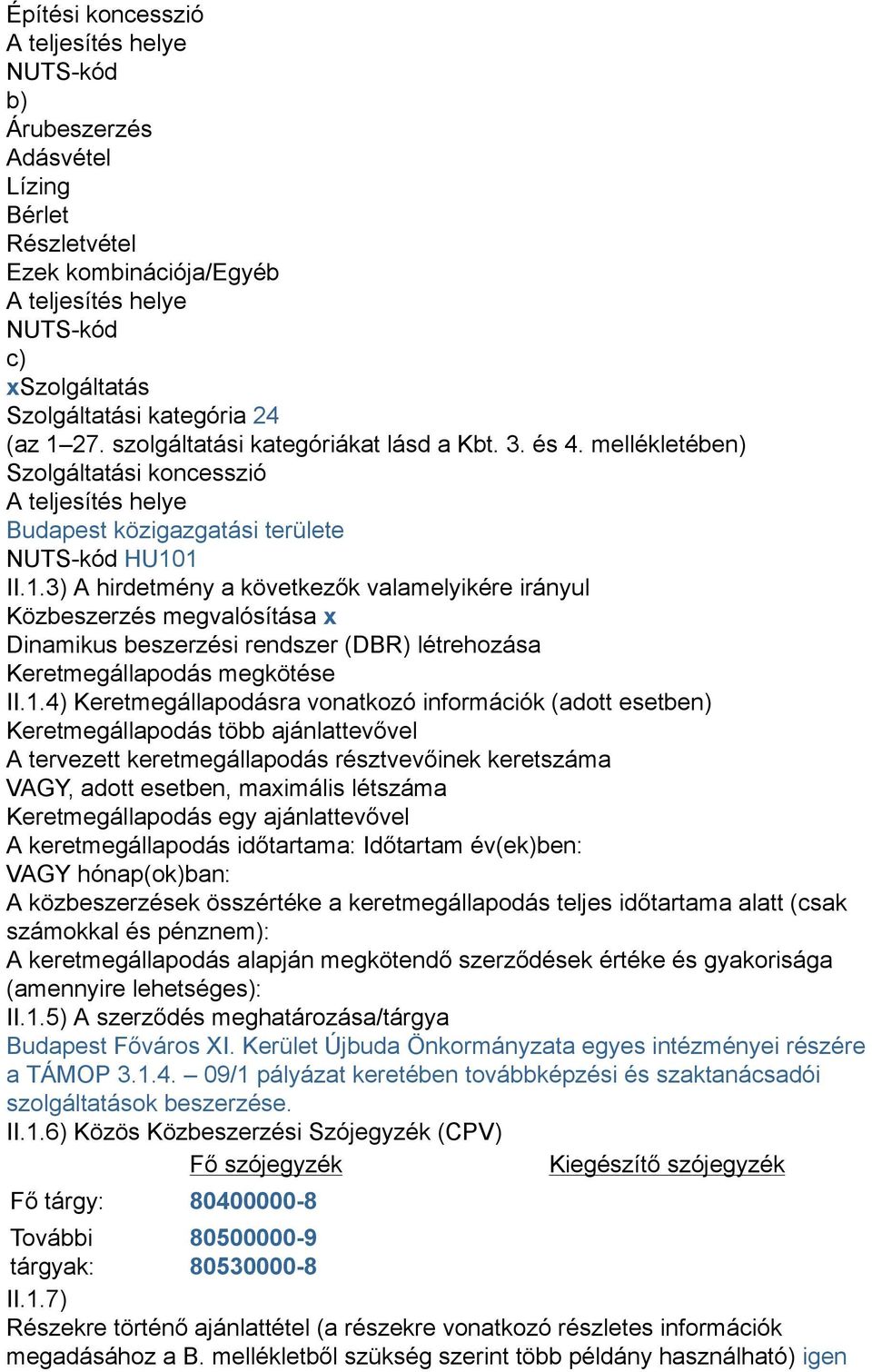 1.4) Keretmegállapodásra vonatkozó információk (adott esetben) Keretmegállapodás több ajánlattevővel A tervezett keretmegállapodás résztvevőinek keretszáma VAGY, adott esetben, maximális létszáma