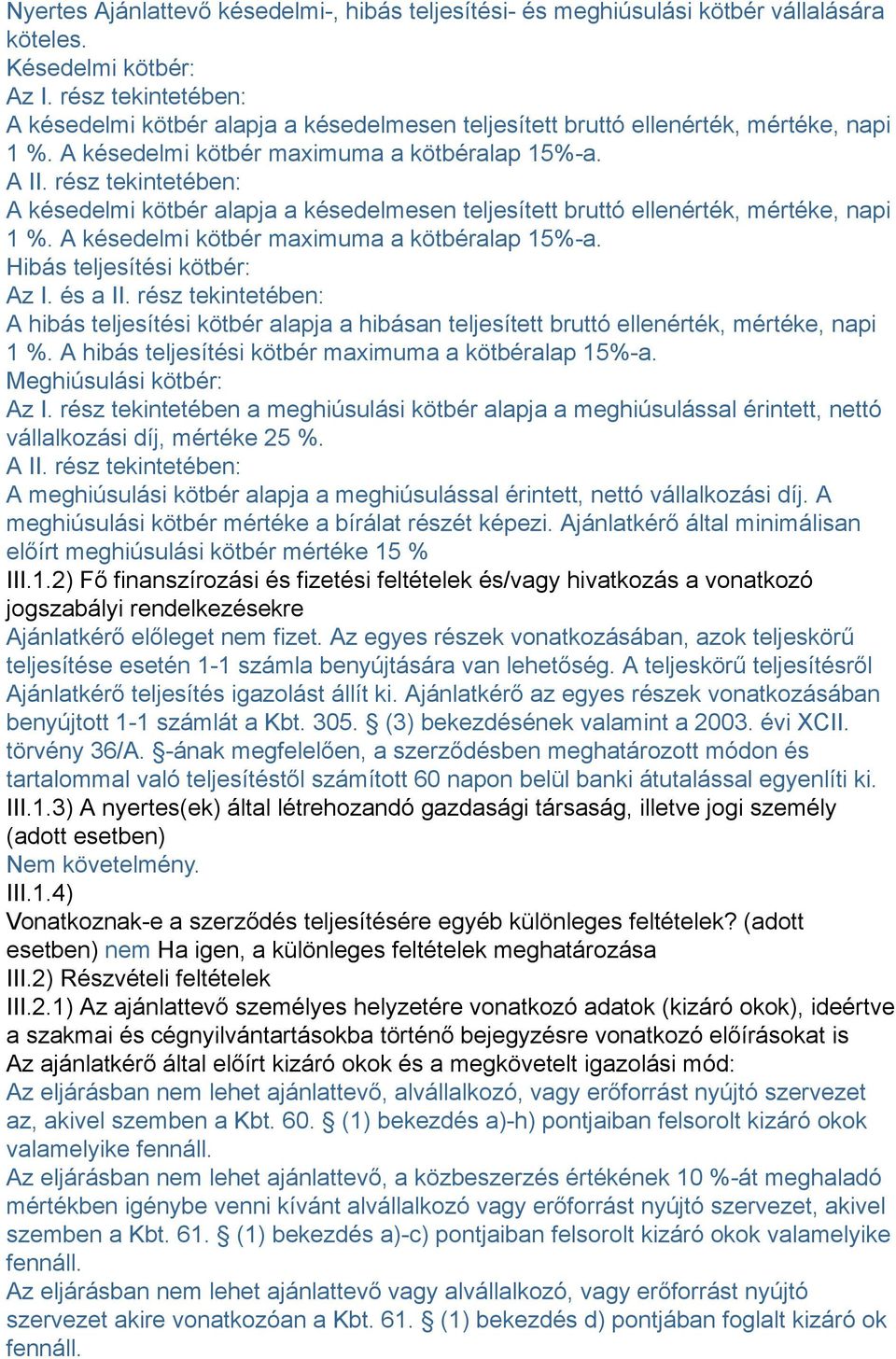 rész tekintetében: A késedelmi kötbér alapja a késedelmesen teljesített bruttó ellenérték, mértéke, napi 1 %. A késedelmi kötbér maximuma a kötbéralap 15%-a. Hibás teljesítési kötbér: Az I. és a II.