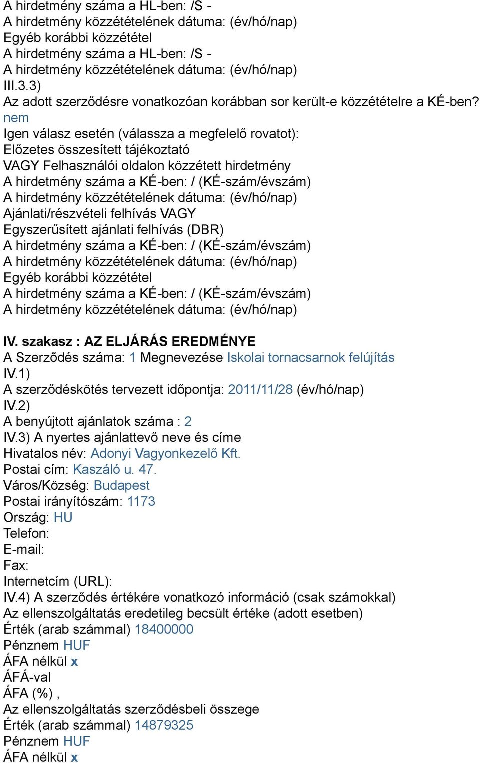 felhívás VAGY Egyszerűsített ajánlati felhívás (DBR) A hirdetmény száma a KÉ-ben: / (KÉ-szám/évszám) Egyéb korábbi közzététel A hirdetmény száma a KÉ-ben: / (KÉ-szám/évszám) IV.