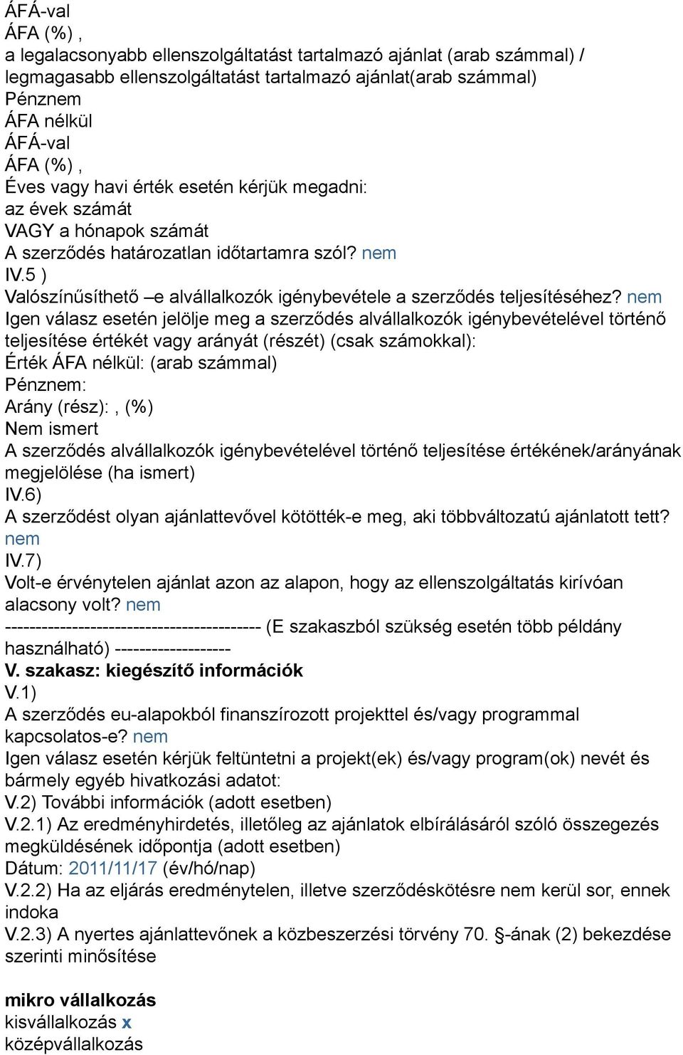 Igen válasz esetén jelölje meg a szerződés alvállalkozók igénybevételével történő teljesítése értékét vagy arányát (részét) (csak számokkal): Érték ÁFA nélkül: (arab számmal) Pénz: Arány (rész):, (%)