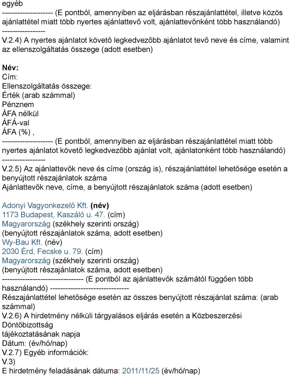 nélkül -------------------- (E pontból, amennyiben az eljárásban részajánlattétel miatt több nyertes ajánlatot követő legkedvezőbb ajánlat volt, ajánlatonként több használandó) ----------------- V.2.