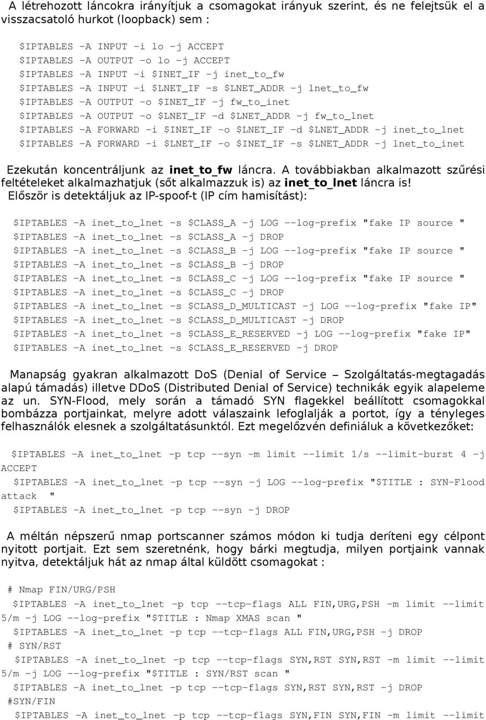 fw_to_lnet $IPTABLES -A FORWARD -i $INET_IF -o $LNET_IF -d $LNET_ADDR -j inet_to_lnet $IPTABLES -A FORWARD -i $LNET_IF -o $INET_IF -s $LNET_ADDR -j lnet_to_inet Ezekután koncentráljunk az inet_to_fw
