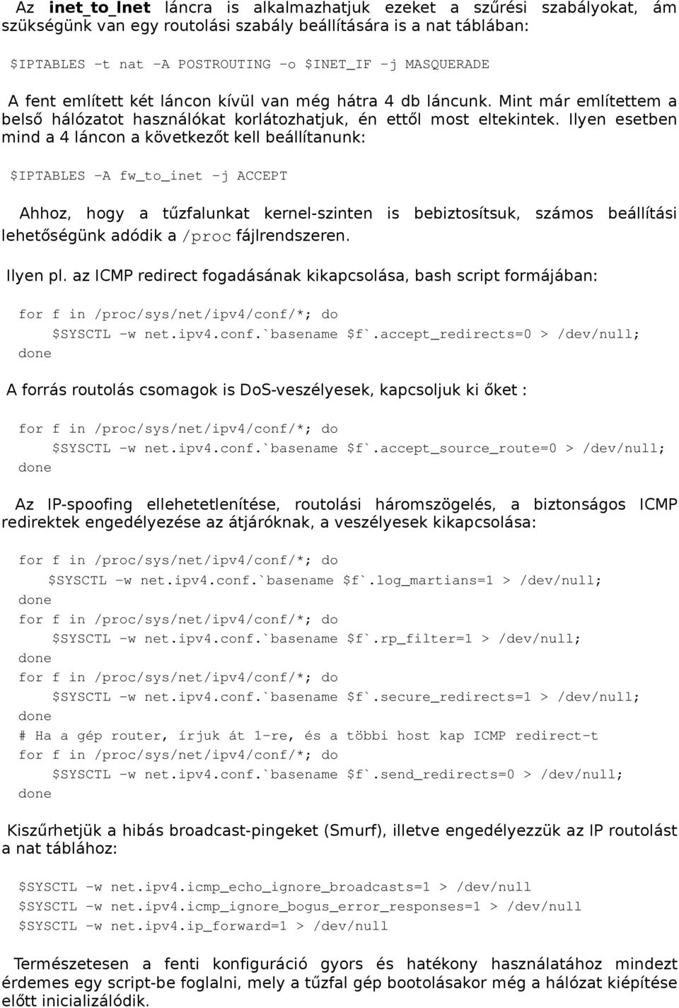 Ilyen esetben mind a 4 láncon a következőt kell beállítanunk: $IPTABLES -A fw_to_inet -j ACCEPT Ahhoz, hogy a tűzfalunkat kernel-szinten is bebiztosítsuk, számos beállítási lehetőségünk adódik a