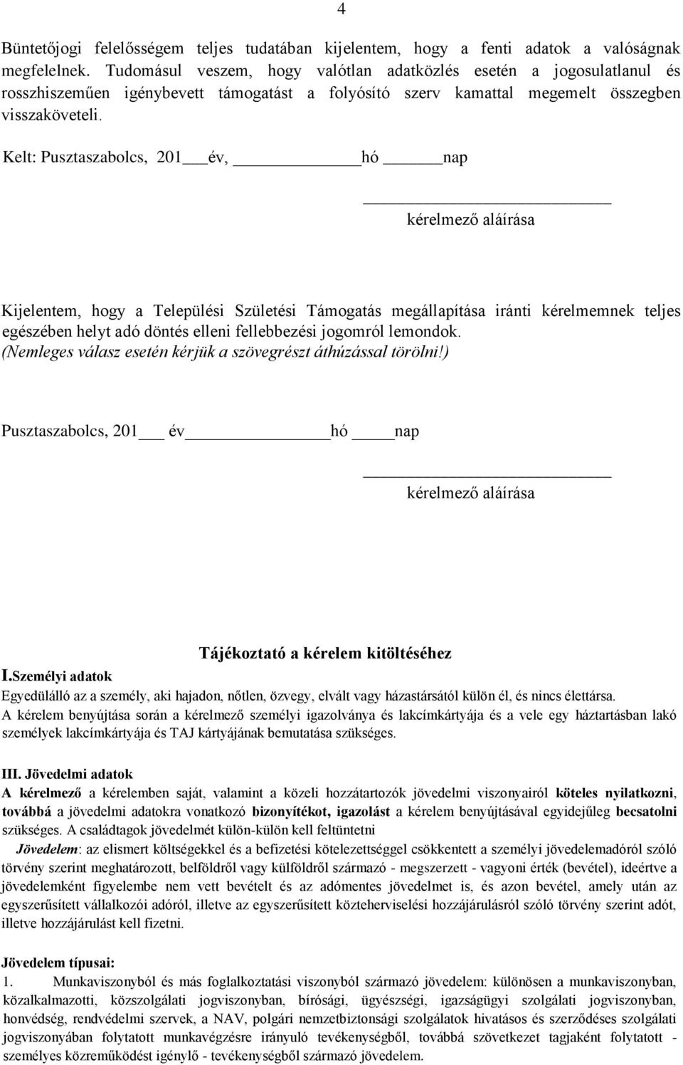 Kelt: Pusztaszabolcs, 201 év, hó nap kérelmező aláírása Kijelentem, hogy a Települési Születési Támogatás megállapítása iránti kérelmemnek teljes egészében helyt adó döntés elleni fellebbezési