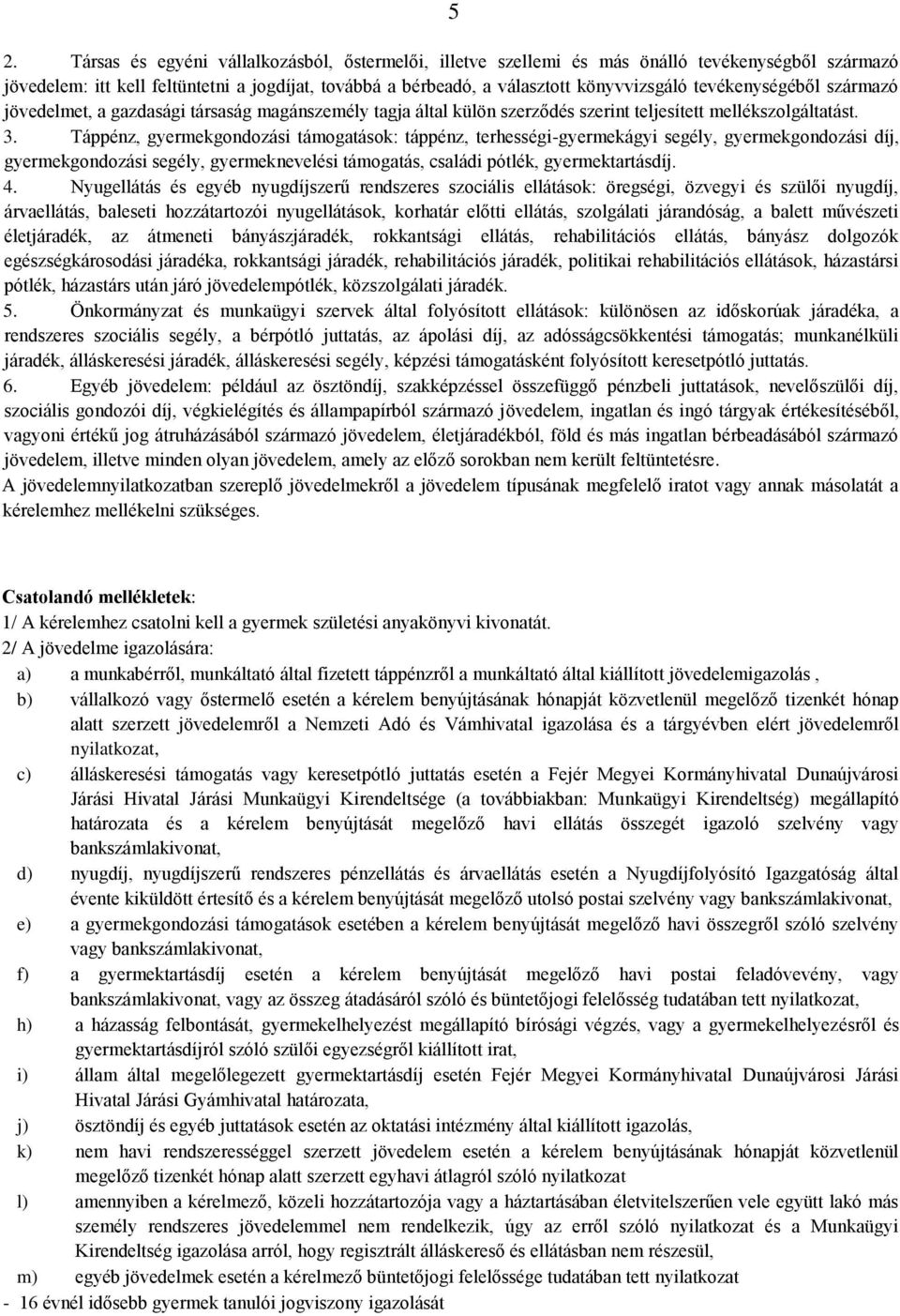 Táppénz, gyermekgondozási támogatások: táppénz, terhességi-gyermekágyi segély, gyermekgondozási díj, gyermekgondozási segély, gyermeknevelési támogatás, családi pótlék, gyermektartásdíj. 4.