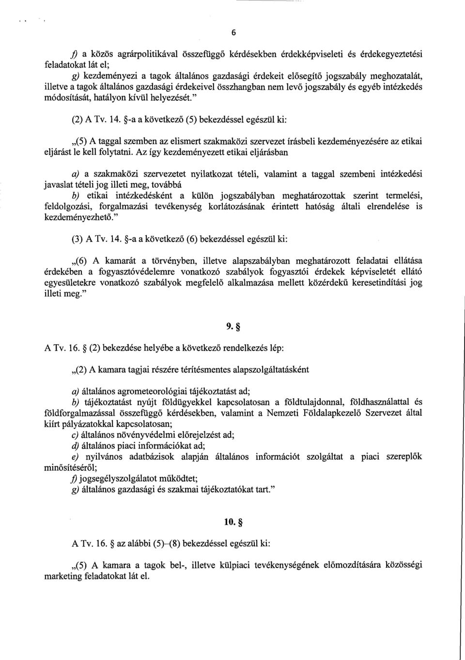 -a a következ ő (5) bekezdéssel egészül ki : (5) A taggal szemben az elismert szakmaközi szervezet írásbeli kezdeményezésére az etika i eljárást le kell folytatni.