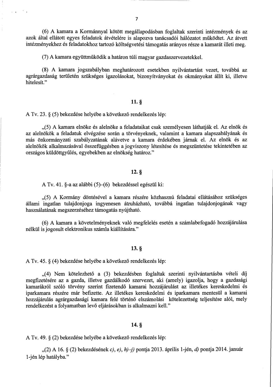 (8)A kamara jogszabályban meghatározott esetekben nyilvántartást vezet, továbbá a z agrárgazdaság területén szükséges igazolásokat, bizonyítványokat és okmányokat állít ki, illetv e hitelesít." 11.