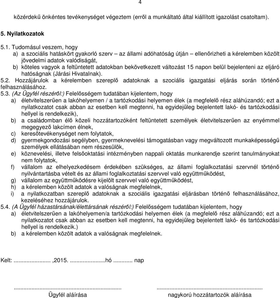 bekövetkezett változást 15 napon belül bejelenteni az eljáró hatóságnak (Járási Hivatalnak). 5.2.