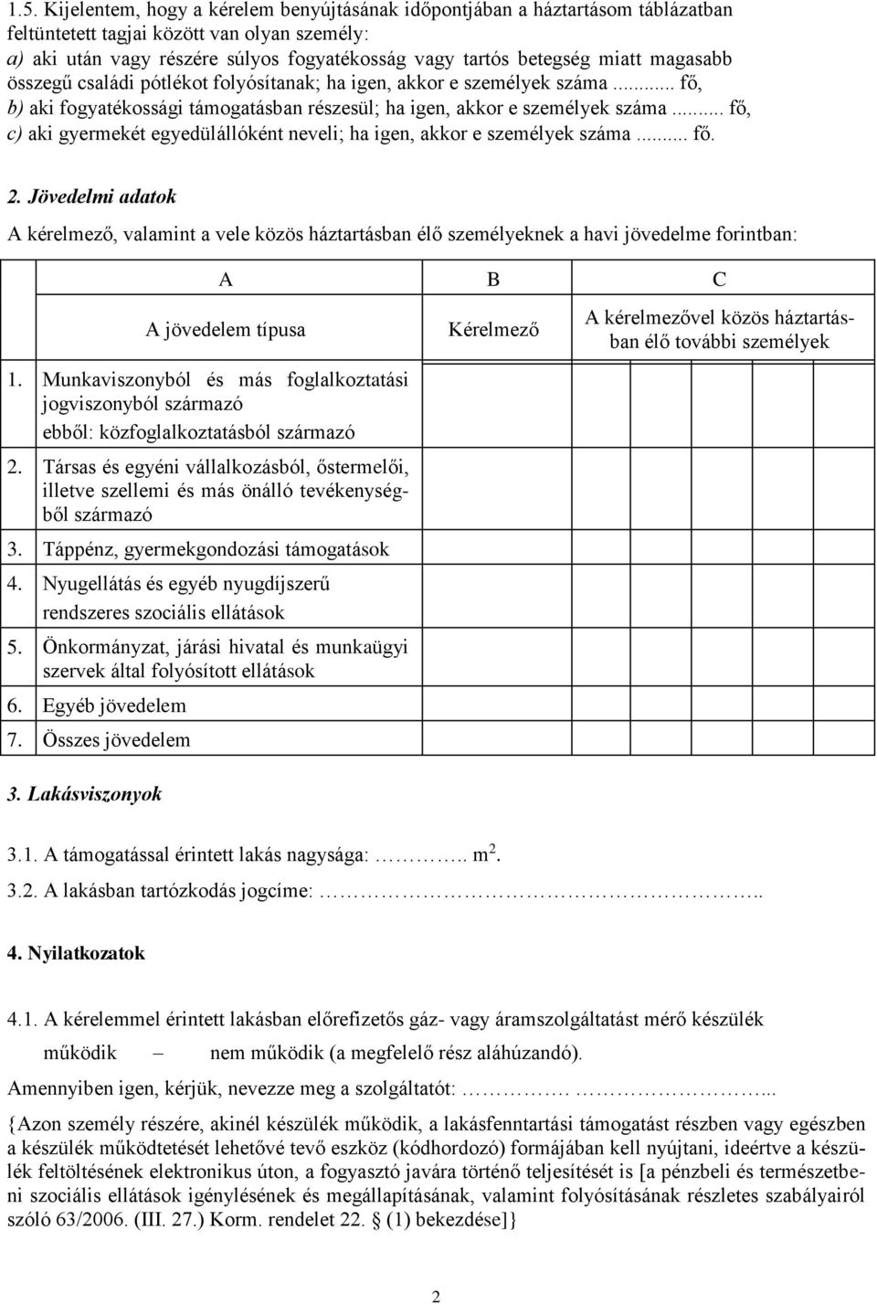 .. fő, c) aki gyermekét egyedülállóként neveli; ha igen, akkor e személyek száma... fő. 2.