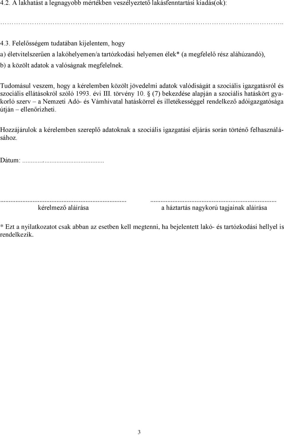 Tudomásul veszem, hogy a kérelemben közölt jövedelmi adatok valódiságát a szociális igazgatásról és szociális ellátásokról szóló 1993. évi III. törvény 10.