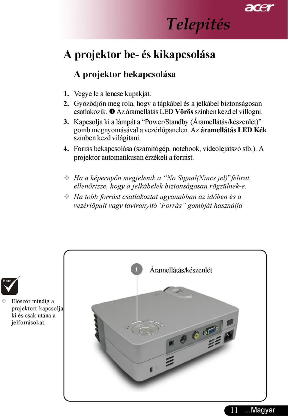 4. Forrás bekapcsolása (számítógép, notebook, videólejátszó stb.). A projektor automatikusan érzékeli a forrást.