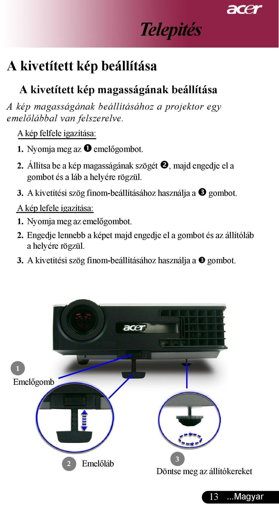 3. A kivetítési szög finom-beállításához használja a gombot. A kép lefele igazítása: 1. Nyomja meg az emelőgombot. 2.