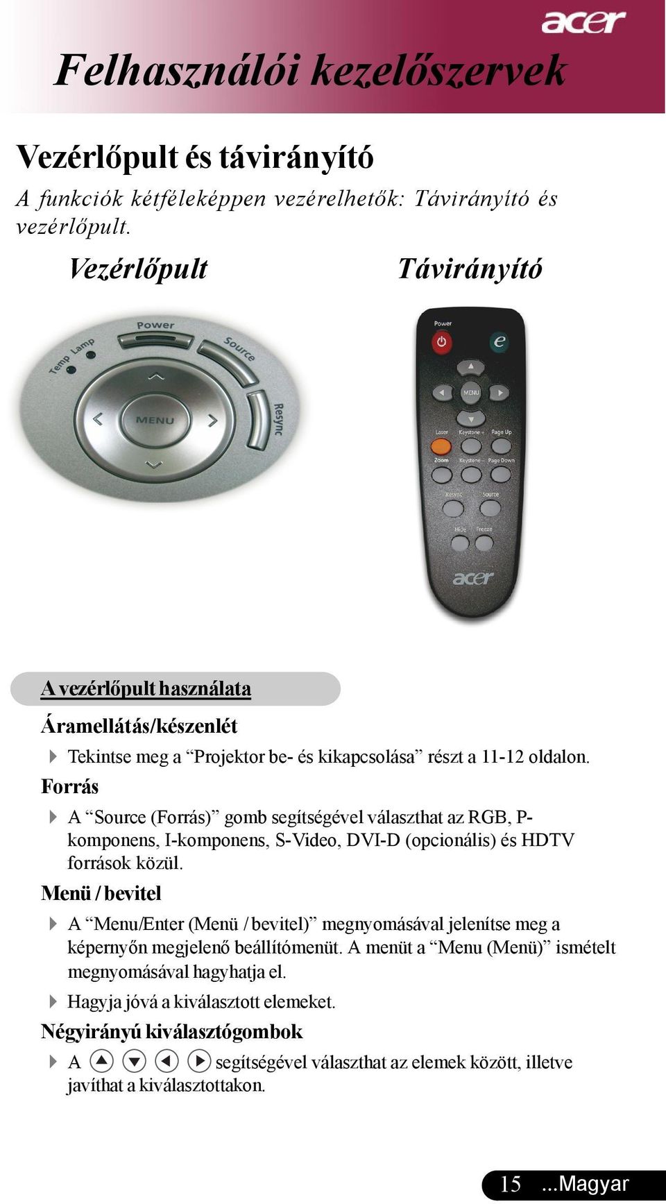 Forrás 4 A Source (Forrás) gomb segítségével választhat az RGB, P- komponens, I-komponens, S-Video, DVI-D (opcionális) és HDTV források közül.