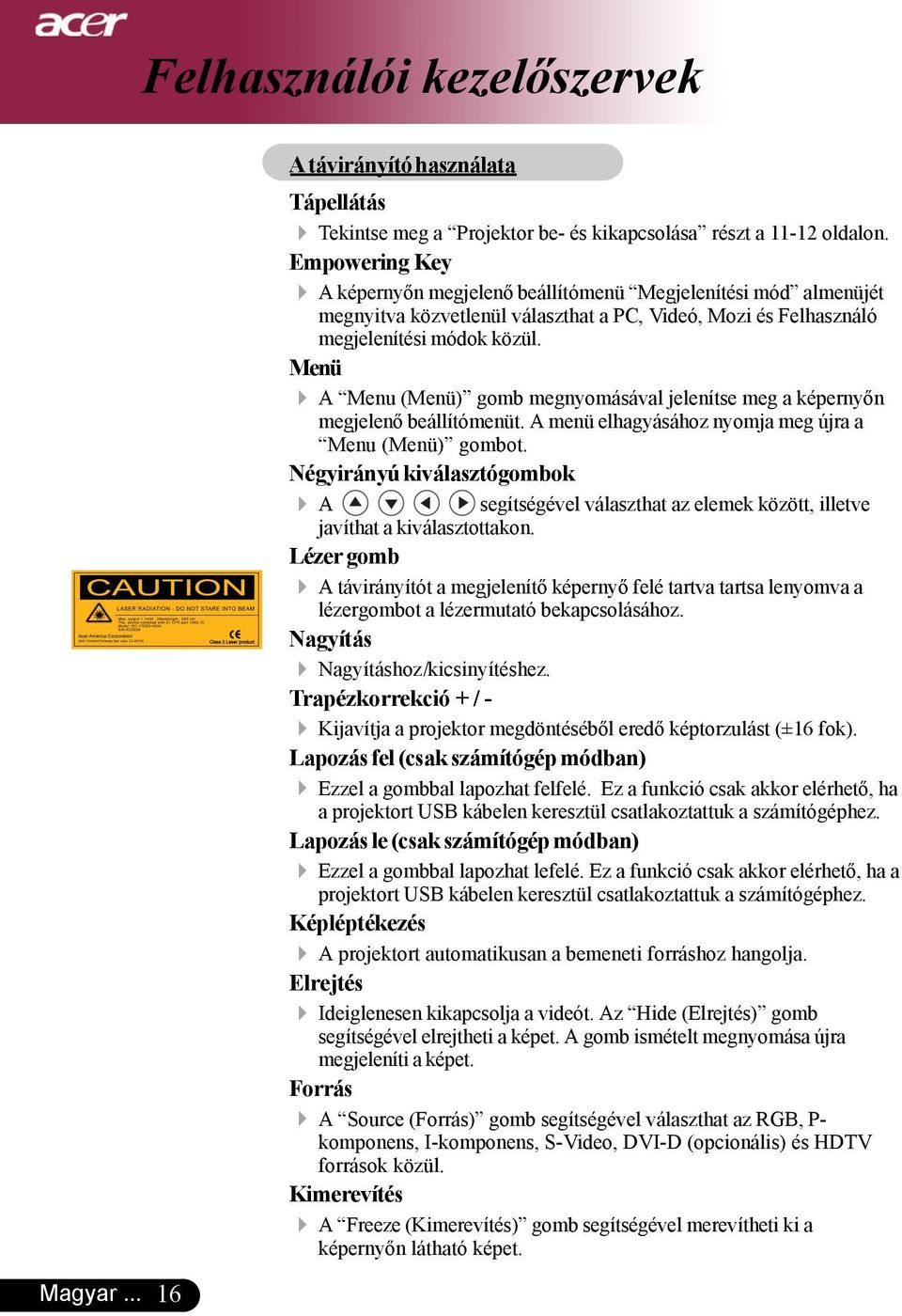 Menü 4 A Menu (Menü) gomb megnyomásával jelenítse meg a képernyőn megjelenő beállítómenüt. A menü elhagyásához nyomja meg újra a Menu (Menü) gombot.
