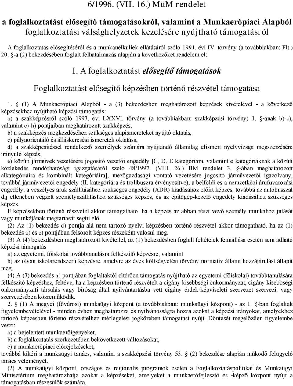 munkanélküliek elátásáról szóló 1991. évi IV. törvény (a továbbiakban: Flt.) 20. -a (2) bekezdésében foglalt felhatalmazás alapján a következőket rendelem el: I.
