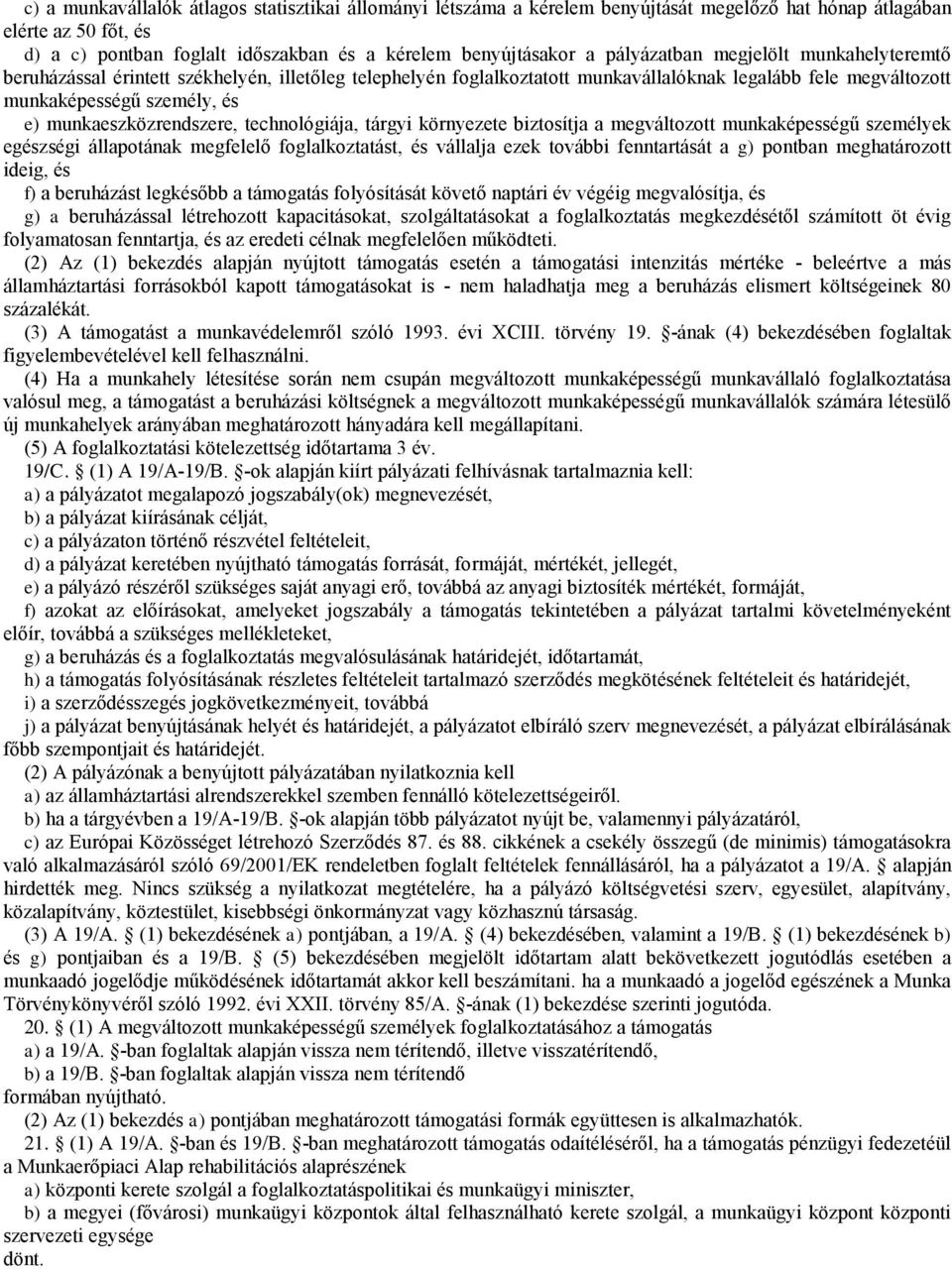technológiája, tárgyi környezete biztosítja a megváltozot munkaképeségű személyek egészségi álapotának megfelelő foglalkoztatást, és válalja ezek további fenntartását a g) pontban meghatározott