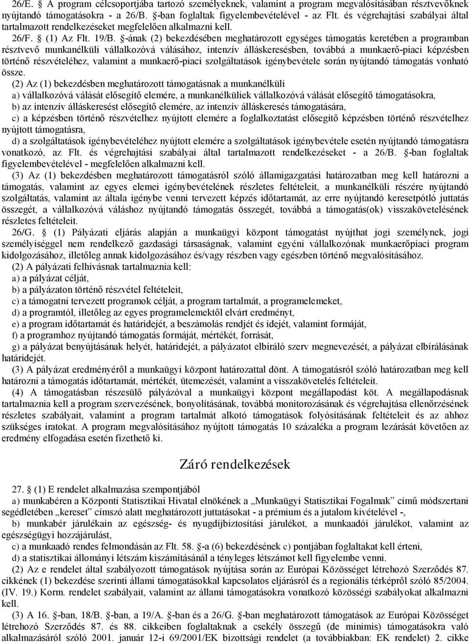 -ának (2) bekezdésében meghatározott egységes támogatás keretében a programban résztvevő munkanélküli válalkozóvá válásához, intenzív áláskeresésben, továbbá a munkaerő-piaci képzésben történő