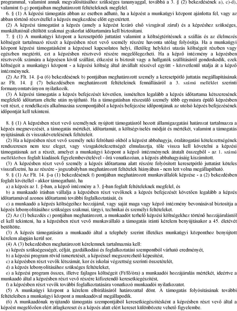 (2) A képzési támogatást a képzés (amely a képzést lezáró első vizsgával zárul) és a képzéshez szükséges, munkáltatónál eltöltöt szakmai gyakorlat időtartamára kel biztosítani. 7.