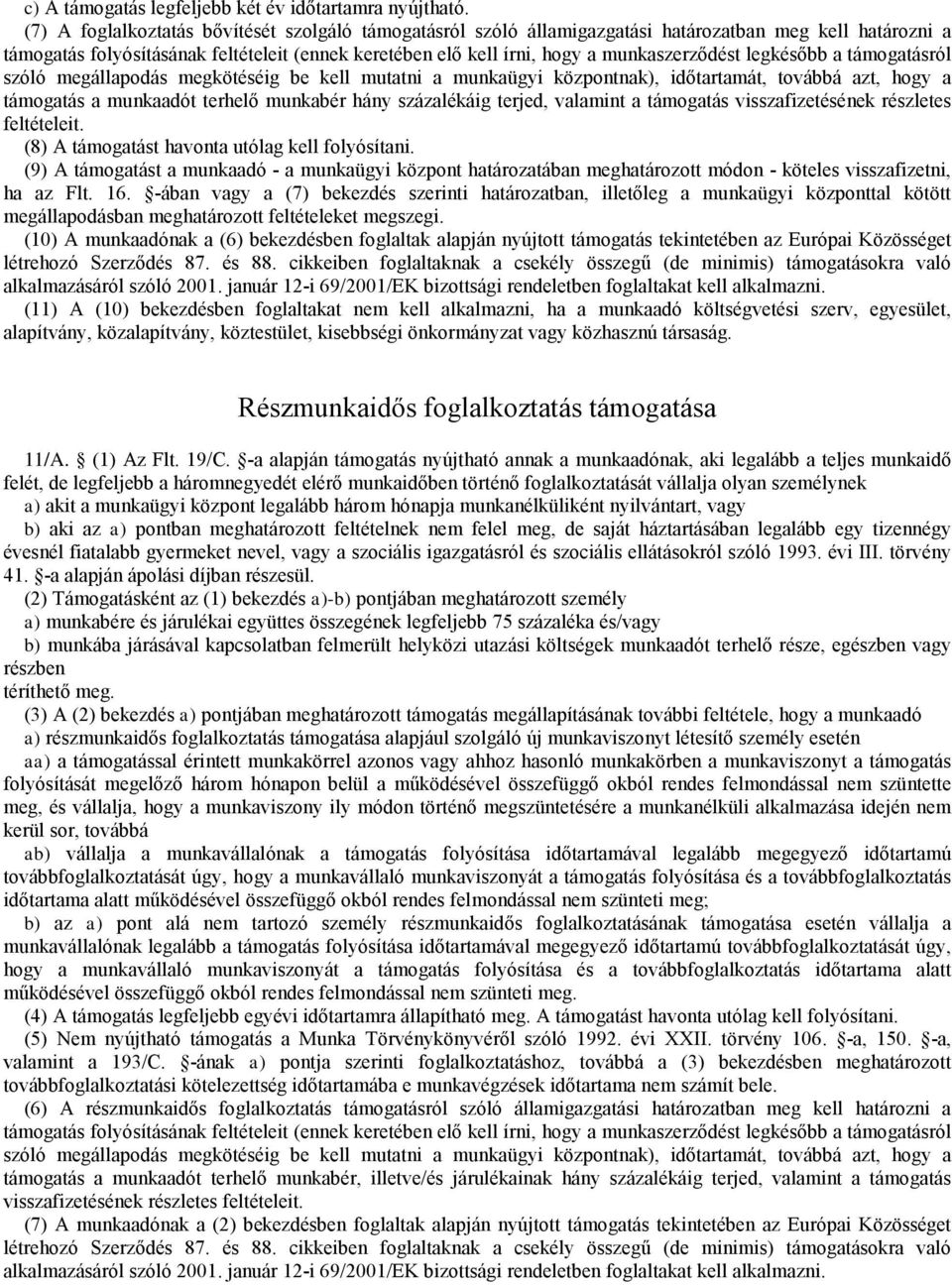 legkésőbb a támogatásról szóló megállapodás megkötéséig be kel mutatni a munkaügyi központnak), időtartamát, továbbá azt, hogy a támogatás a munkaadót terhelő munkabér hány százalékáig terjed,