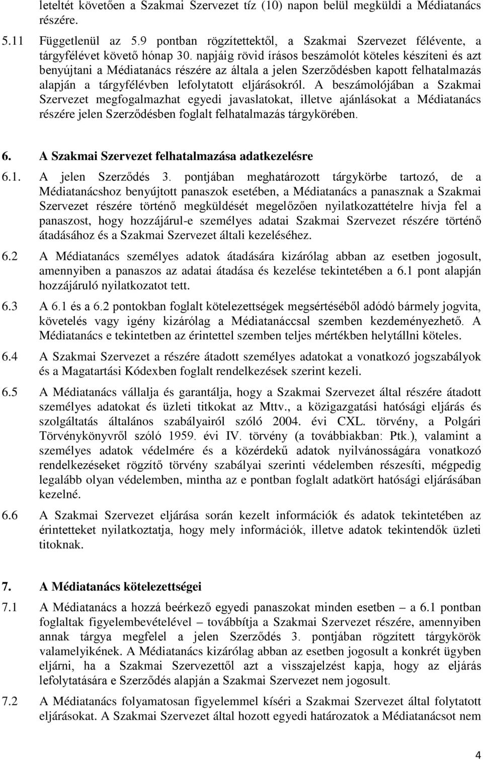 napjáig rövid írásos beszámolót köteles készíteni és azt benyújtani a Médiatanács részére az általa a jelen Szerződésben kapott felhatalmazás alapján a tárgyfélévben lefolytatott eljárásokról.