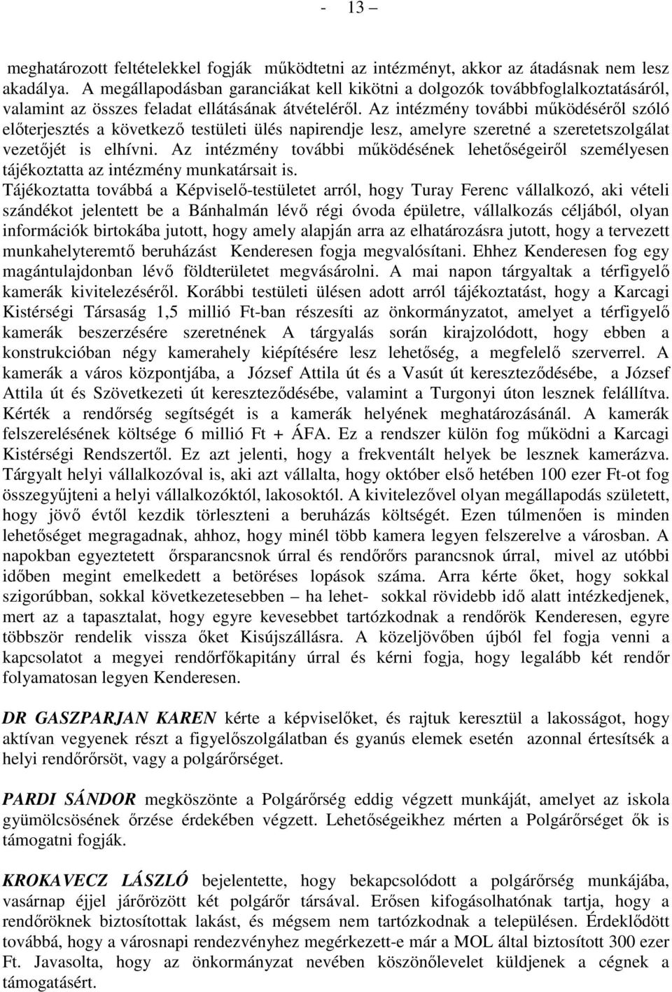 Az intézmény további mőködésérıl szóló elıterjesztés a következı testületi ülés napirendje lesz, amelyre szeretné a szeretetszolgálat vezetıjét is elhívni.