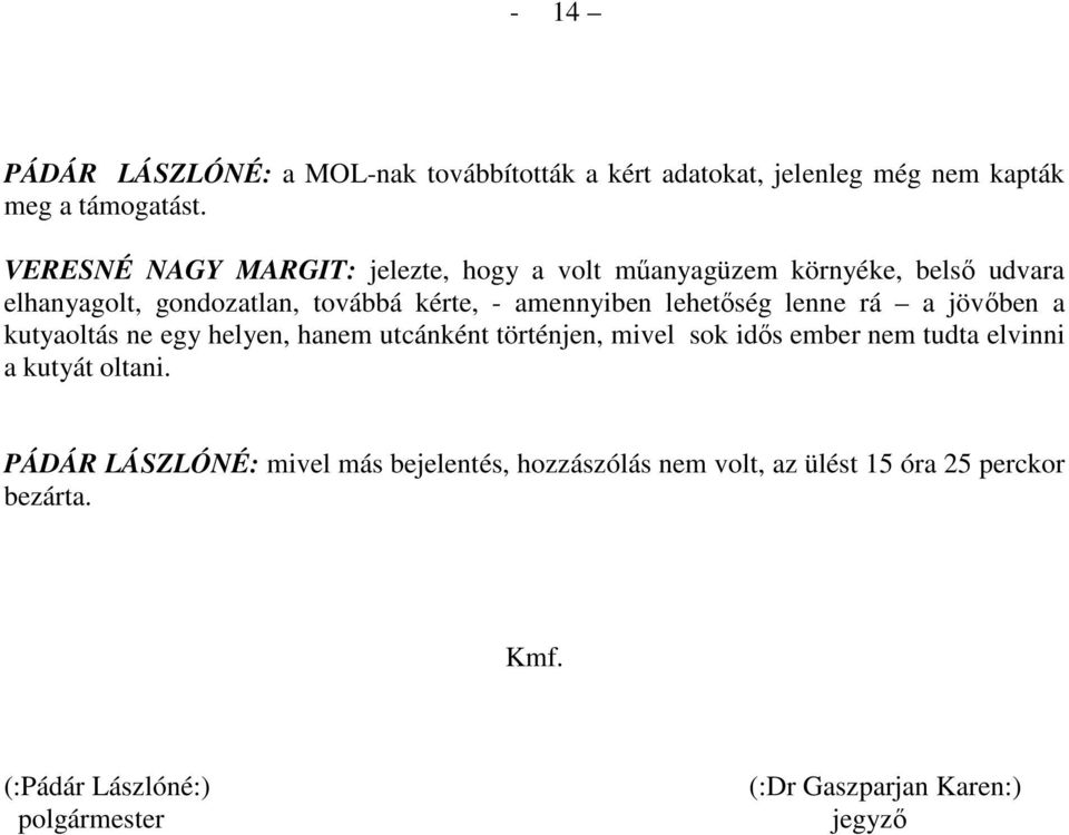 lehetıség lenne rá a jövıben a kutyaoltás ne egy helyen, hanem utcánként történjen, mivel sok idıs ember nem tudta elvinni a kutyát