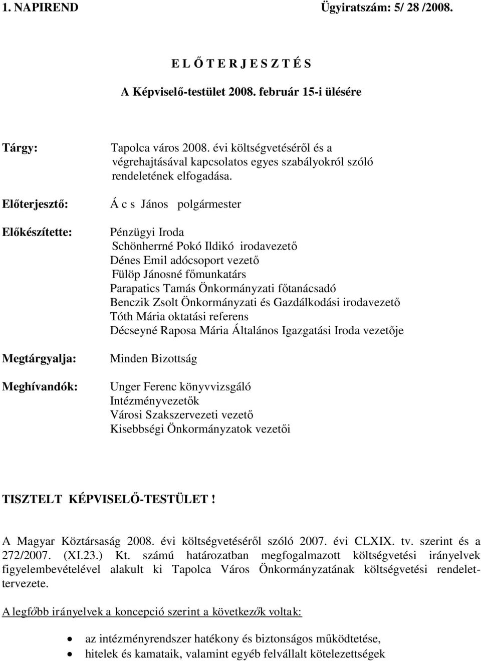 Előterjesztő: Á c s János polgármester Előkészítette: Megtárgyalja: Meghívandók: Pénzügyi Iroda Schönherrné Pokó Ildikó irodavezető Dénes Emil adócsoport vezető Fülöp Jánosné főmunkatárs Parapatics