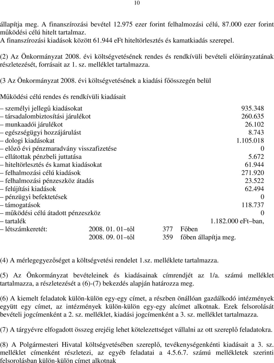 (3 Az Önkormányzat 2008. évi költségvetésének a kiadási főösszegén belül Működési célú rendes és rendkívüli kiadásait személyi jellegű kiadásokat 935.348 társadalombiztosítási járulékot 260.