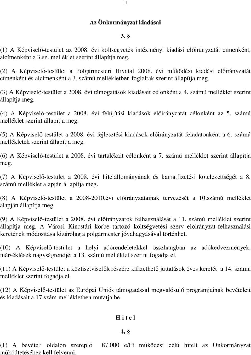 (3) A Képviselő-testület a 2008. évi támogatások kiadásait célonként a 4. számú melléklet szerint állapítja meg. (4) A Képviselő-testület a 2008. évi felújítási kiadások előirányzatát célonként az 5.