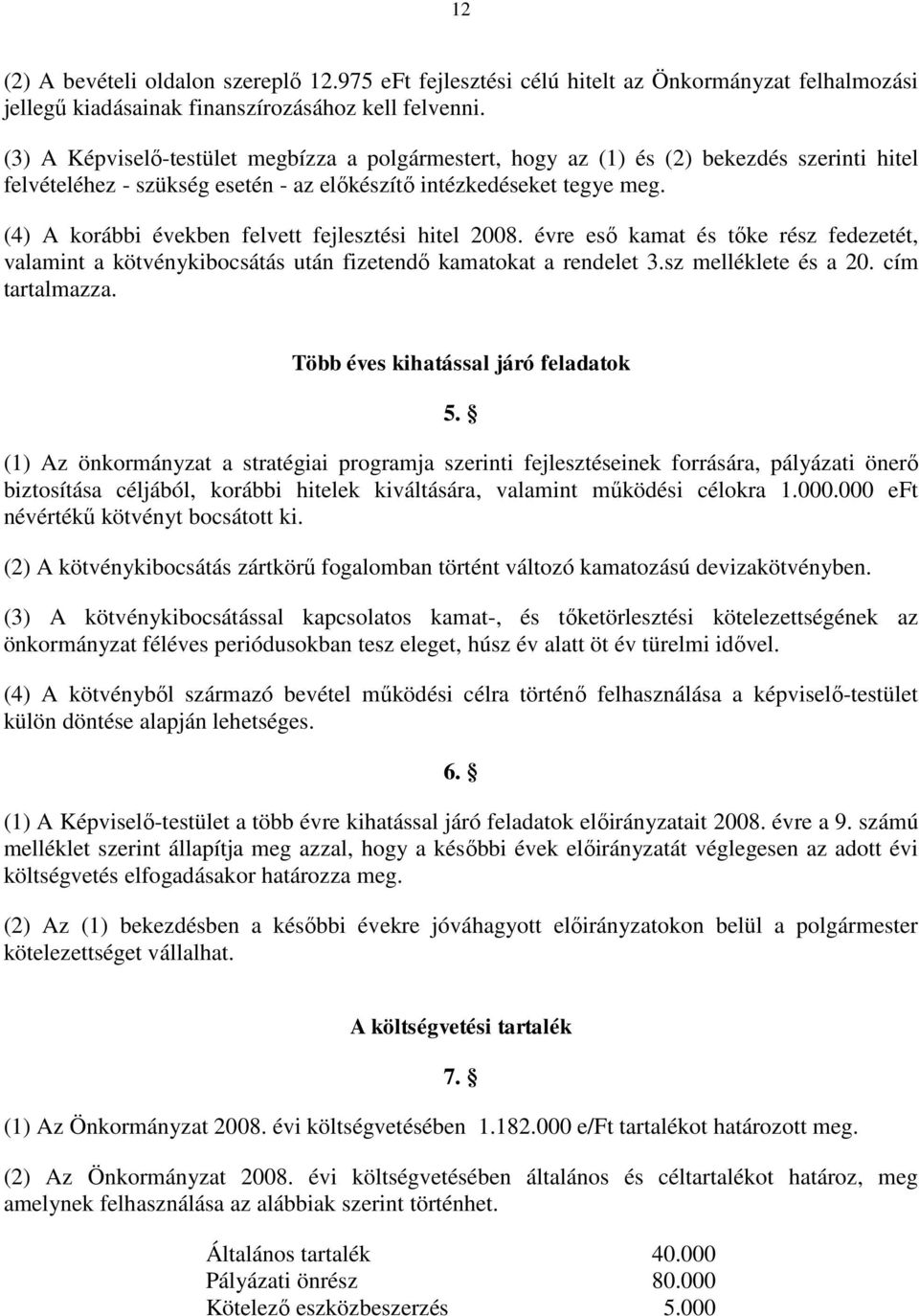 (4) A korábbi években felvett fejlesztési hitel 2008. évre eső kamat és tőke rész fedezetét, valamint a kötvénykibocsátás után fizetendő kamatokat a rendelet 3.sz melléklete és a 20. cím tartalmazza.