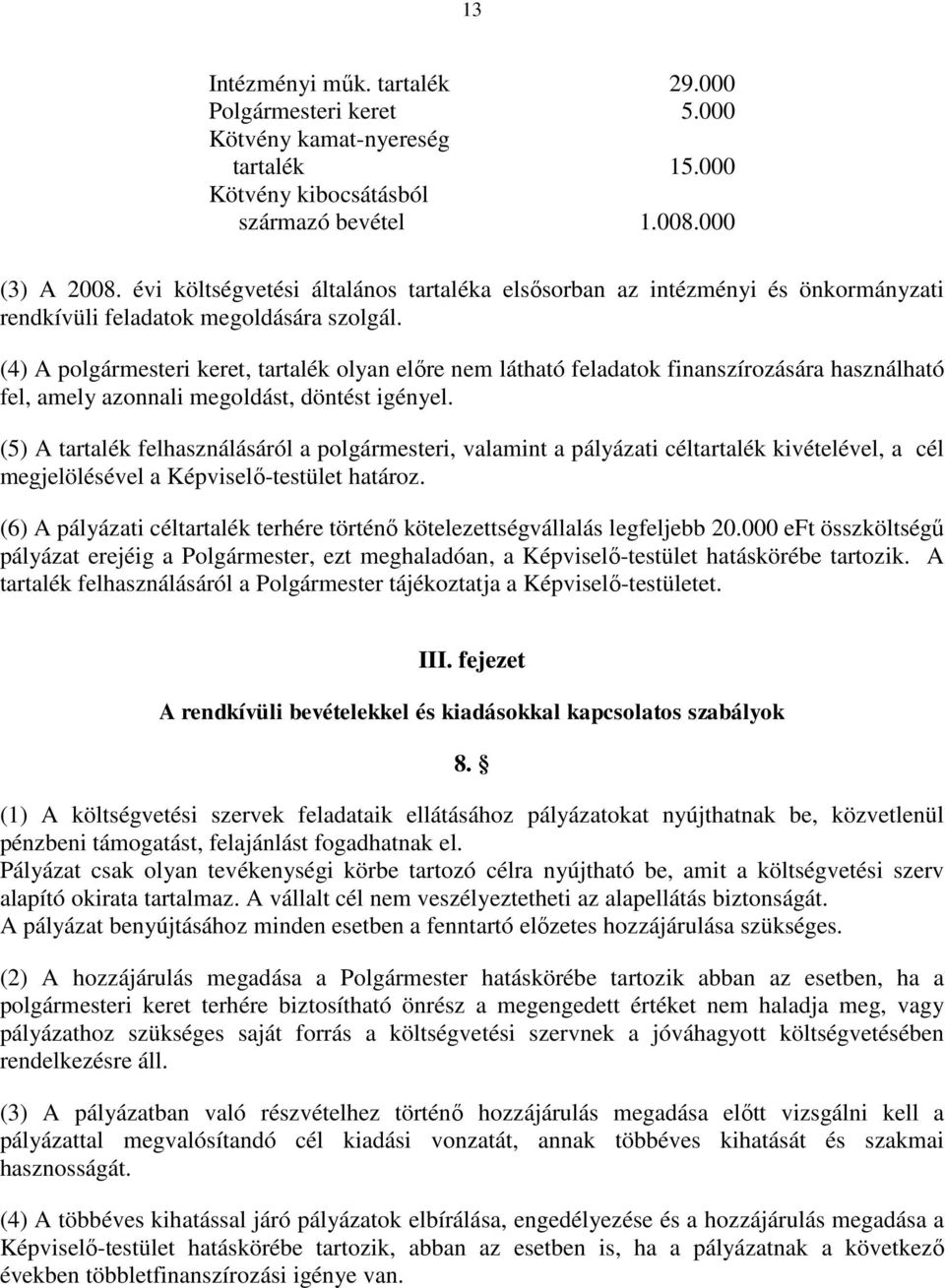 (4) A polgármesteri keret, tartalék olyan előre nem látható feladatok finanszírozására használható fel, amely azonnali megoldást, döntést igényel.
