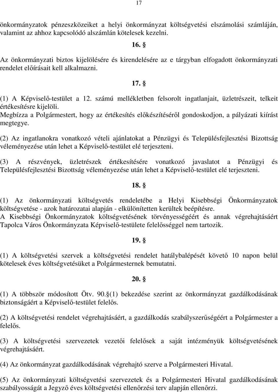 számú mellékletben felsorolt ingatlanjait, üzletrészeit, telkeit értékesítésre kijelöli. Megbízza a Polgármestert, hogy az értékesítés előkészítéséről gondoskodjon, a pályázati kiírást megtegye.