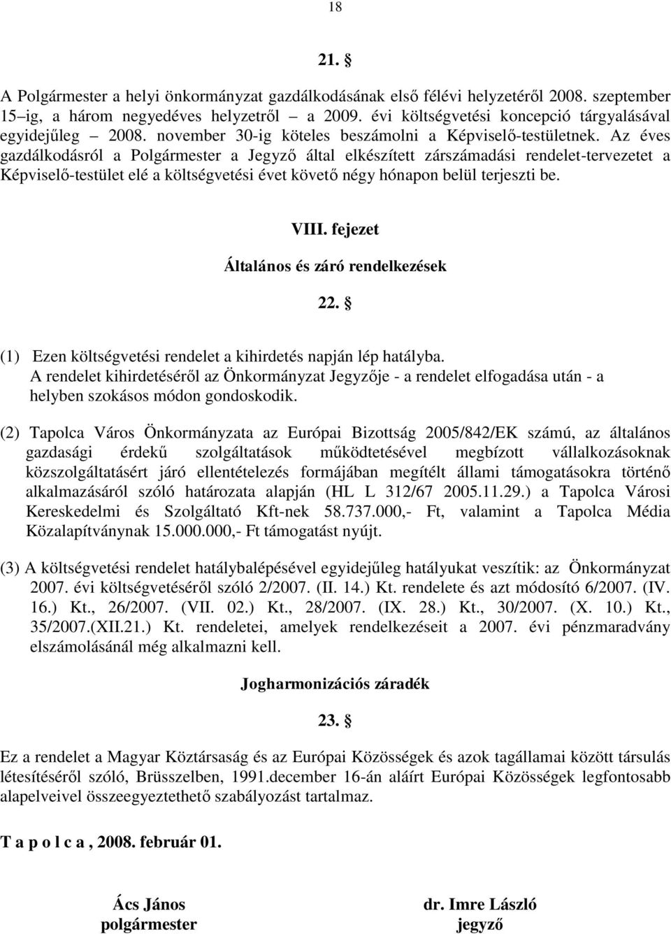 Az éves gazdálkodásról a Polgármester a Jegyző által elkészített zárszámadási rendelet-tervezetet a Képviselő-testület elé a költségvetési évet követő négy hónapon belül terjeszti be. VIII.