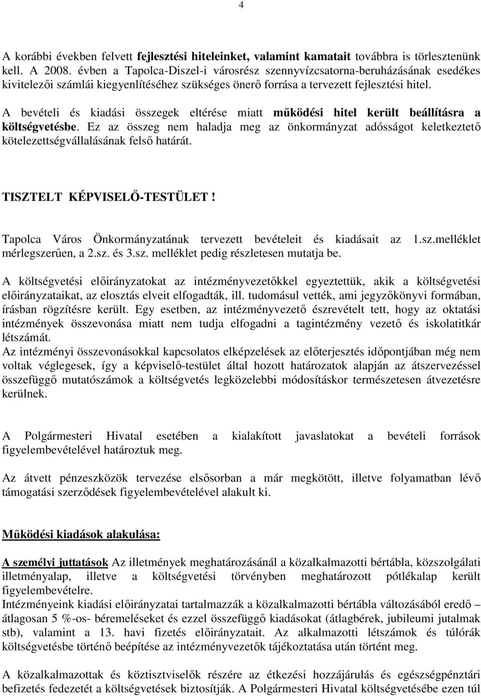 A bevételi és kiadási összegek eltérése miatt működési hitel került beállításra a költségvetésbe.