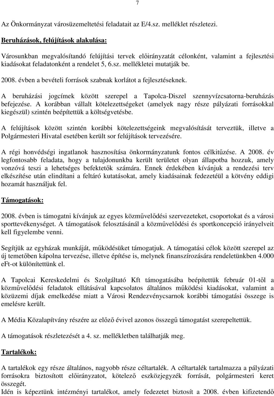 2008. évben a bevételi források szabnak korlátot a fejlesztéseknek. A beruházási jogcímek között szerepel a Tapolca-Diszel szennyvízcsatorna-beruházás befejezése.