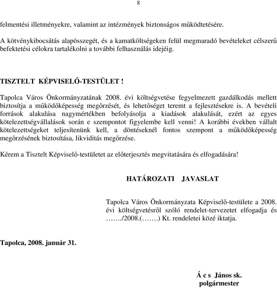 Tapolca Város Önkormányzatának 2008. évi költségvetése fegyelmezett gazdálkodás mellett biztosítja a működőképesség megőrzését, és lehetőséget teremt a fejlesztésekre is.