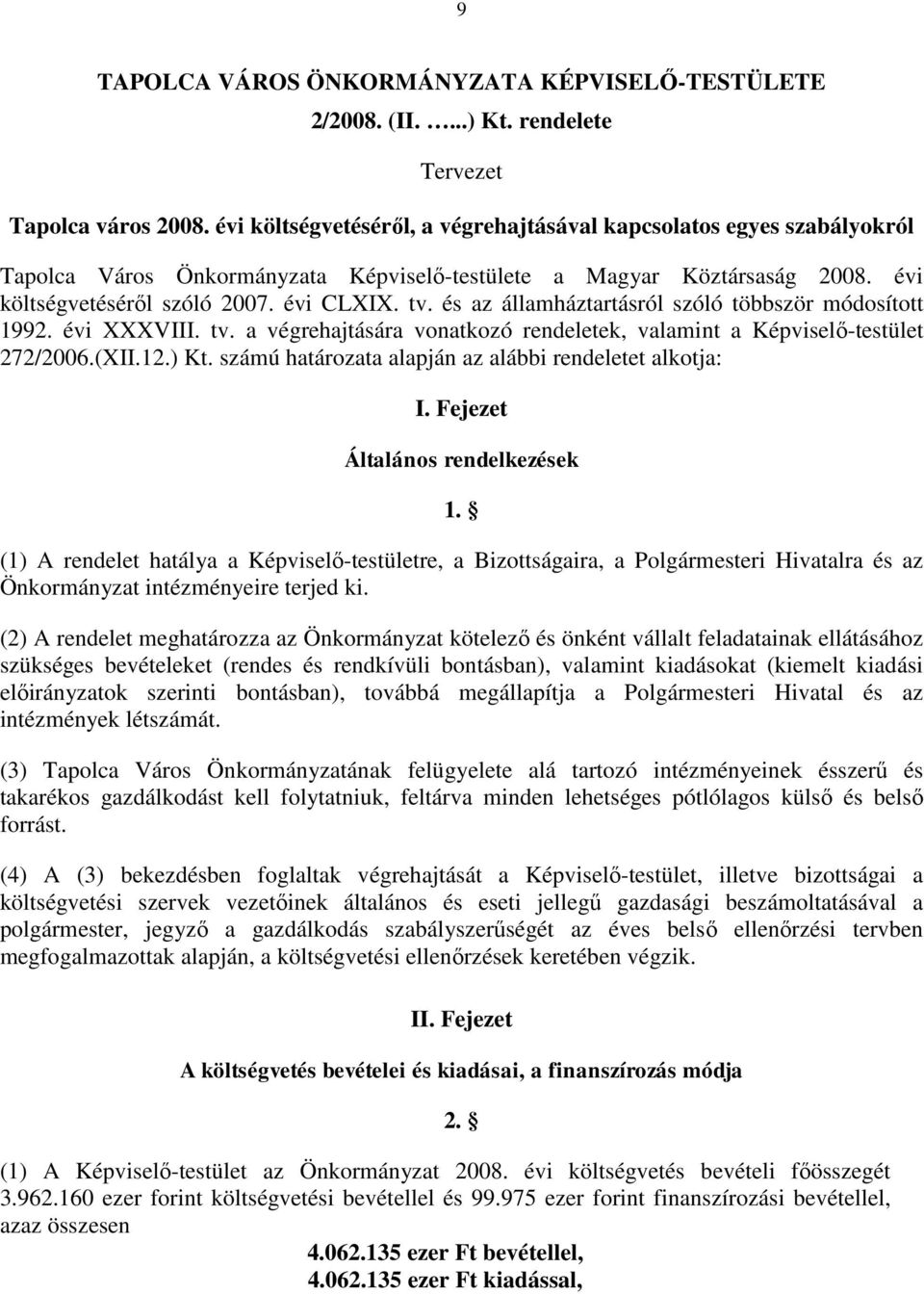 és az államháztartásról szóló többször módosított 1992. évi XXXVIII. tv. a végrehajtására vonatkozó rendeletek, valamint a Képviselő-testület 272/2006.(XII.12.) Kt.