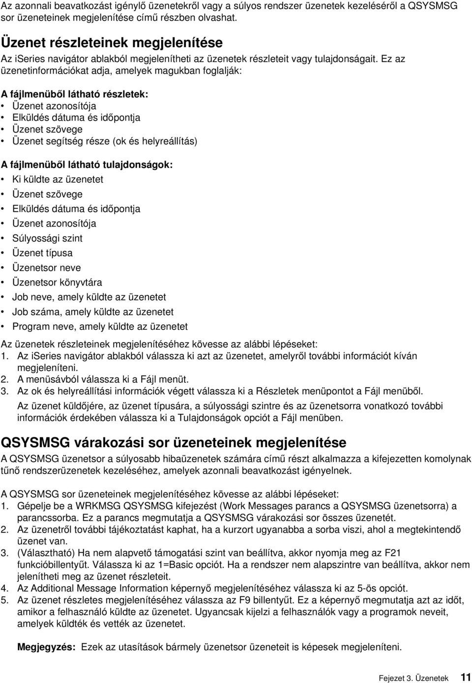 Ez az üzenetinformációkat adja, amelyek magukban foglalják: A fájlmenüből látható részletek: Üzenet azonosítója Elküldés dátuma és időpontja Üzenet szöege Üzenet segítség része (ok és helyreállítás)