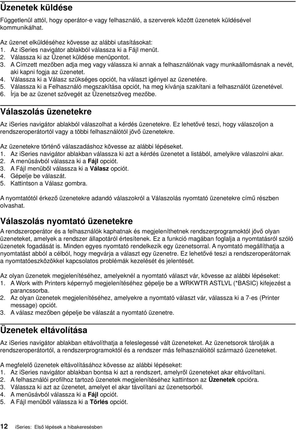 A Címzett mezőben adja meg agy álassza ki annak a felhasználónak agy munkaállomásnak a neét, aki kapni fogja az üzenetet. 4. Válassza ki a Válasz szükséges opciót, ha álaszt igényel az üzenetére. 5.