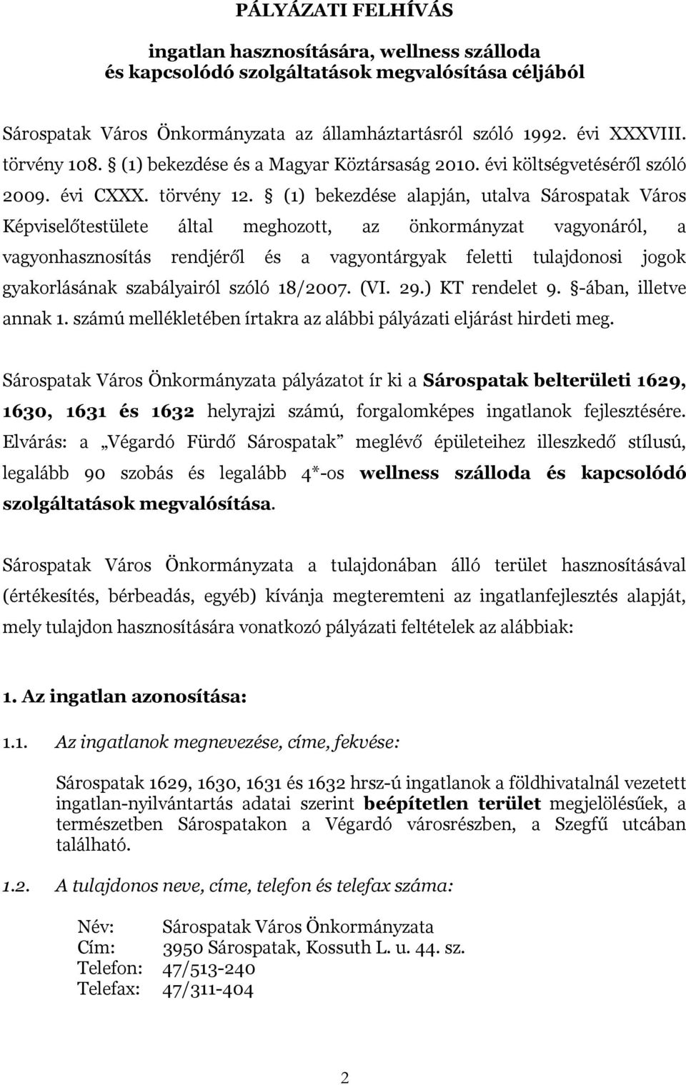 (1) bekezdése alapján, utalva Sárospatak Város Képviselőtestülete által meghozott, az önkormányzat vagyonáról, a vagyonhasznosítás rendjéről és a vagyontárgyak feletti tulajdonosi jogok gyakorlásának