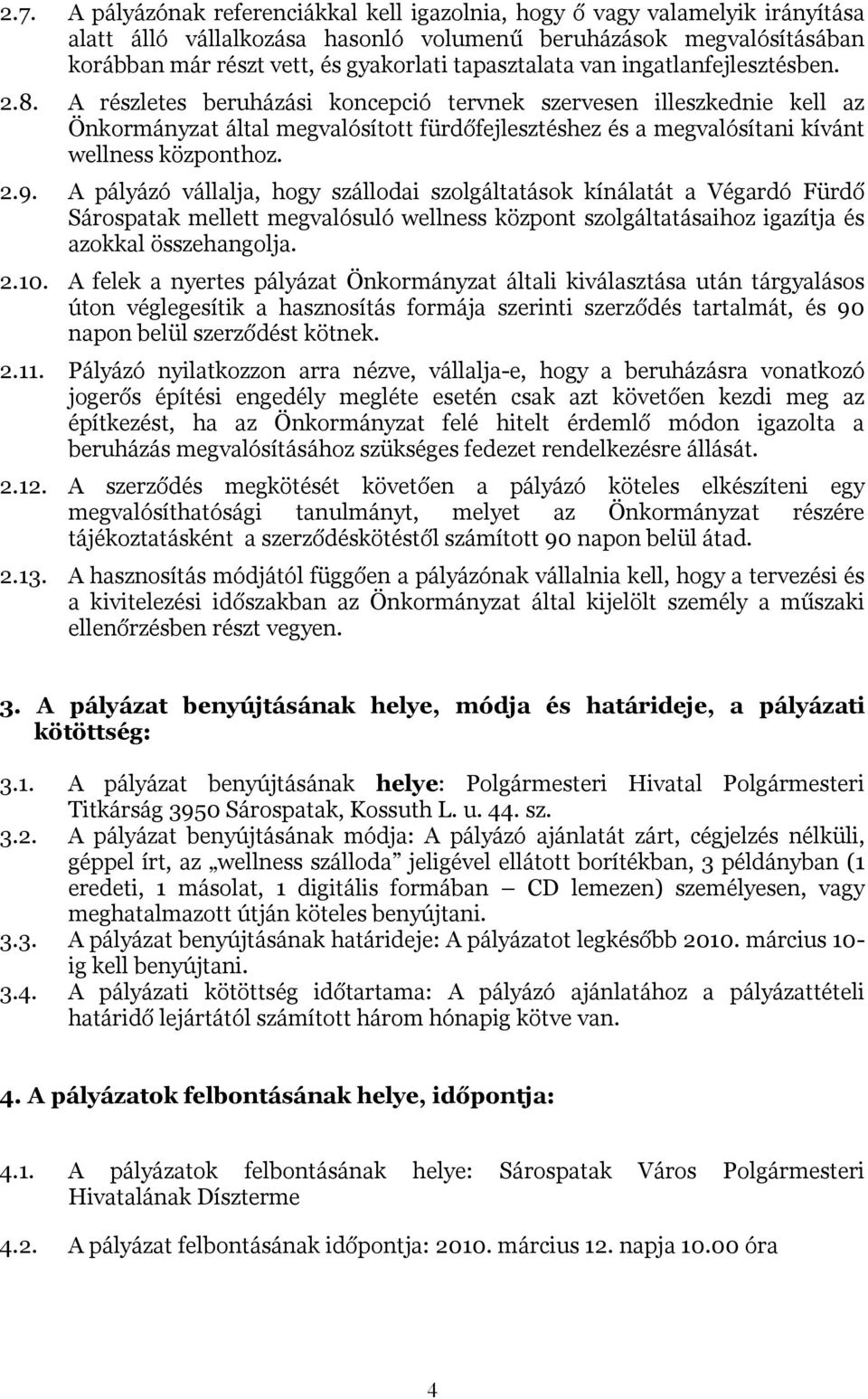 A részletes beruházási koncepció tervnek szervesen illeszkednie kell az Önkormányzat által megvalósított fürdőfejlesztéshez és a megvalósítani kívánt wellness központhoz. 2.9.