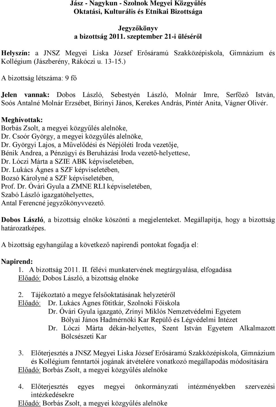 ) A bizottság létszáma: 9 fő Jelen vannak: Dobos László, Sebestyén László, Molnár Imre, Serfőző István, Soós Antalné Molnár Erzsébet, Birinyi János, Kerekes András, Pintér Anita, Vágner Olivér.