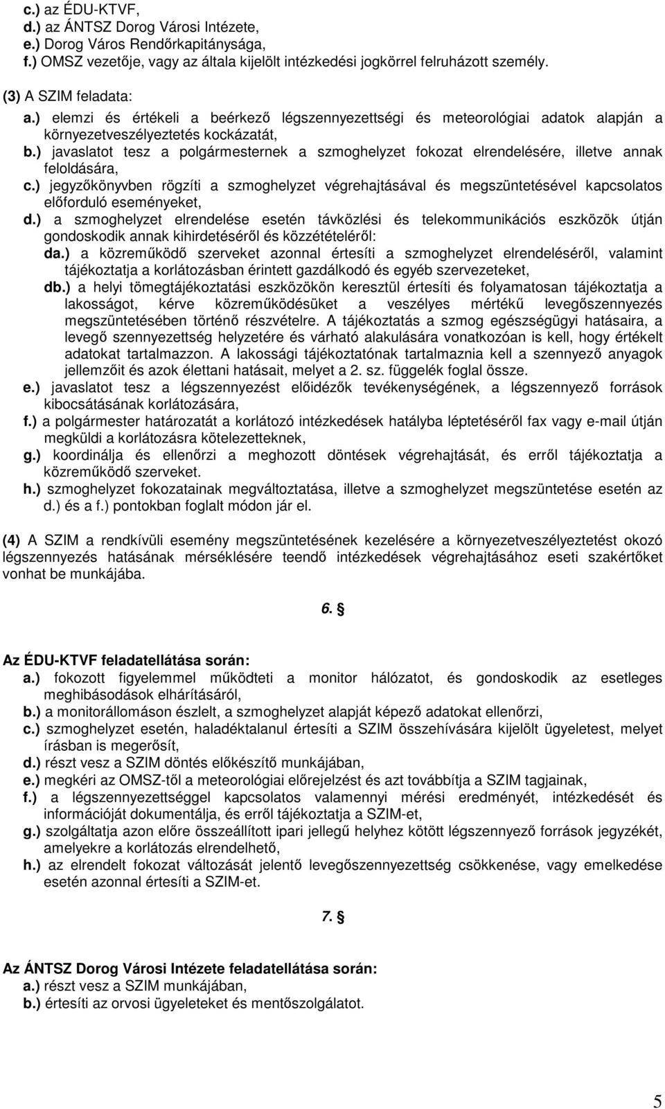 ) javaslatot tesz a polgármesternek a szmoghelyzet fokozat elrendelésére, illetve annak feloldására, c.