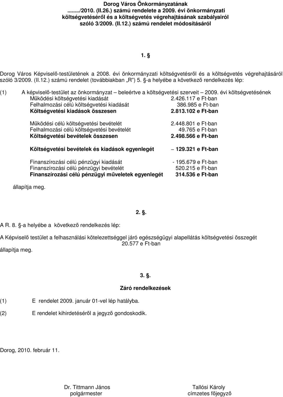) számú rendelet (továbbiakban R ) 5. -a helyébe a következı rendelkezés lép: (1) A képviselı-testület az önkormányzat beleértve a költségvetési szerveit 2009.