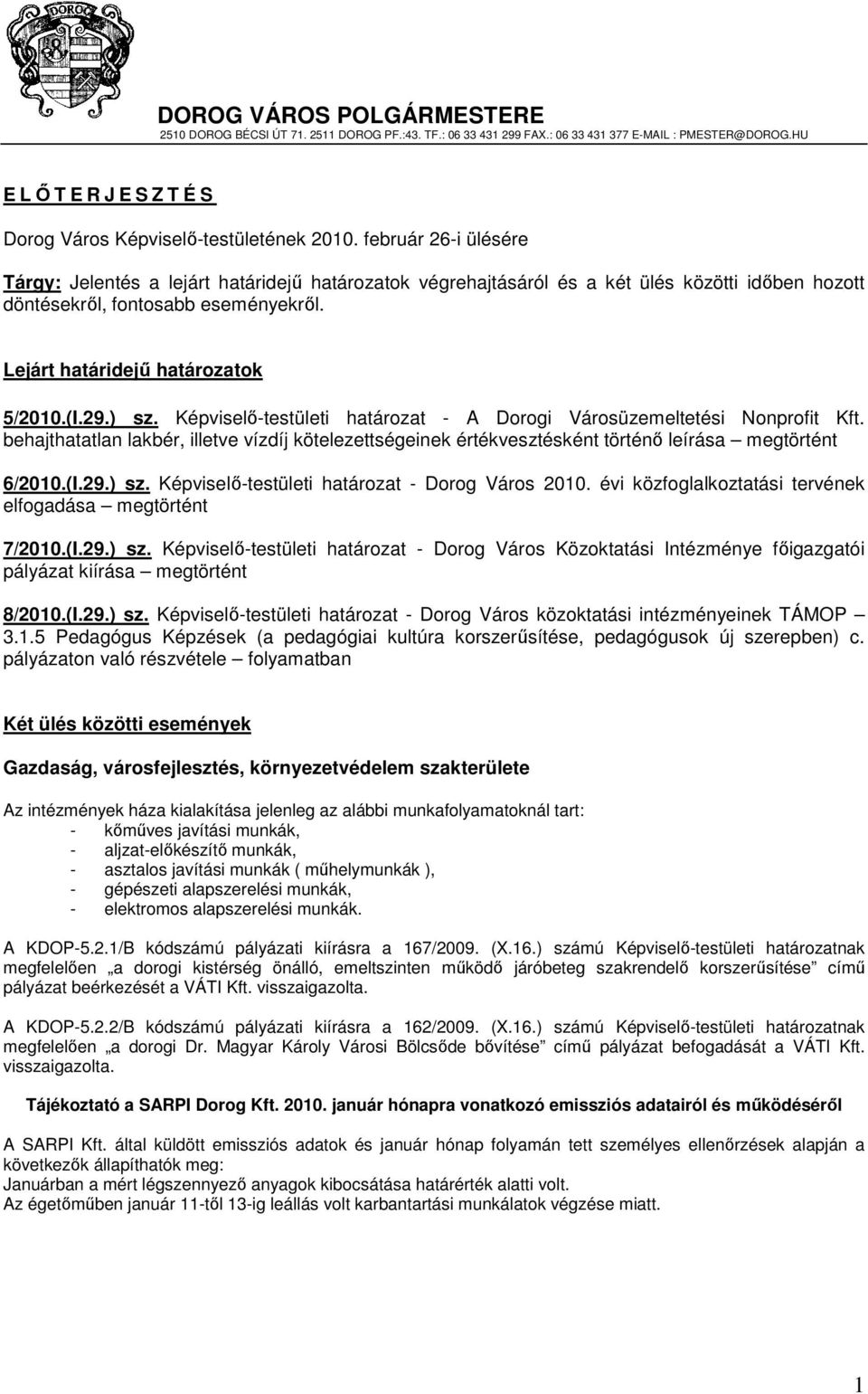 29.) sz. Képviselı-testületi határozat - A Dorogi Városüzemeltetési Nonprofit Kft. behajthatatlan lakbér, illetve vízdíj kötelezettségeinek értékvesztésként történı leírása megtörtént 6/2010.(I.29.) sz. Képviselı-testületi határozat - Dorog Város 2010.
