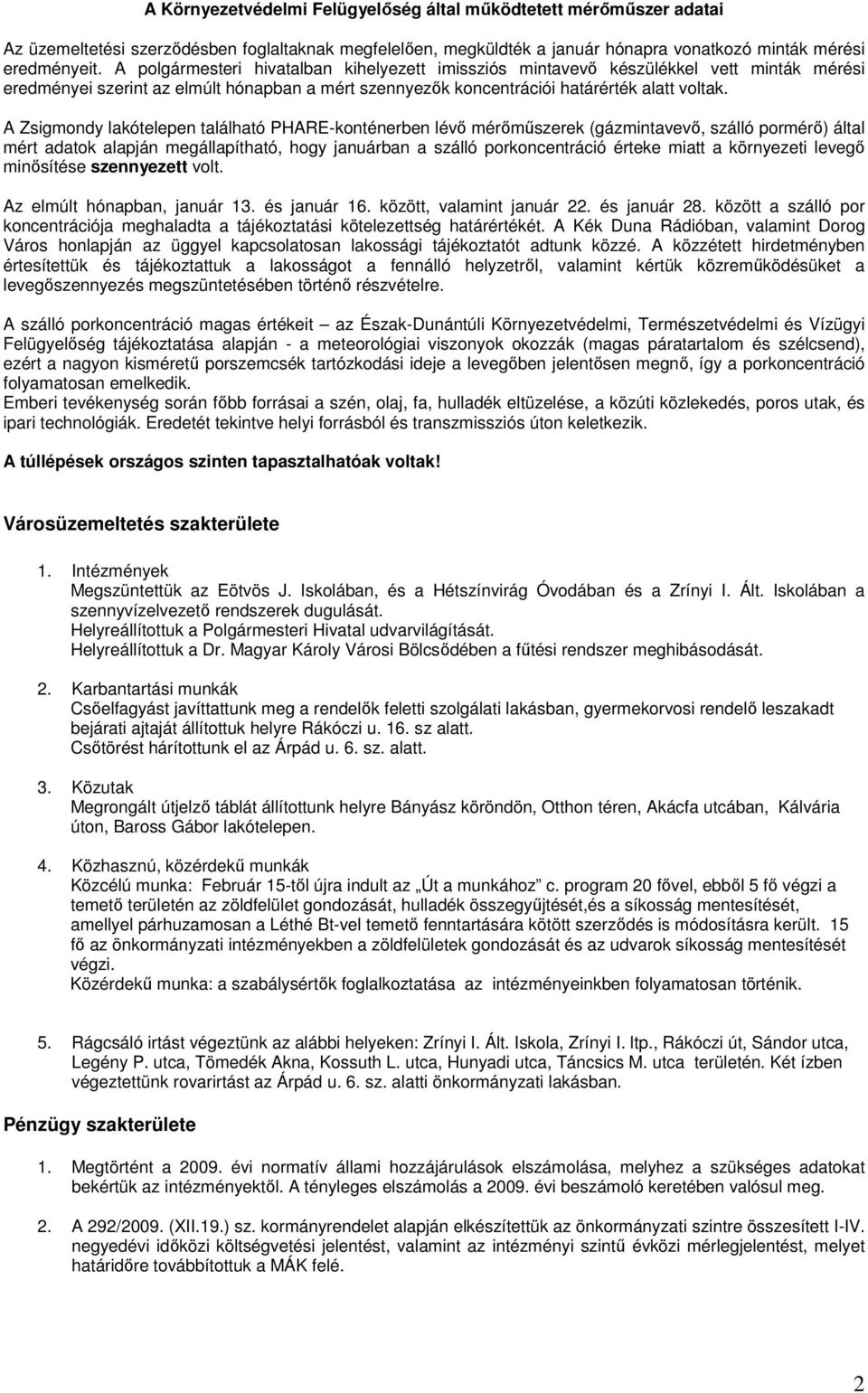 A Zsigmondy lakótelepen található PHARE-konténerben lévı mérımőszerek (gázmintavevı, szálló pormérı) által mért adatok alapján megállapítható, hogy januárban a szálló porkoncentráció érteke miatt a
