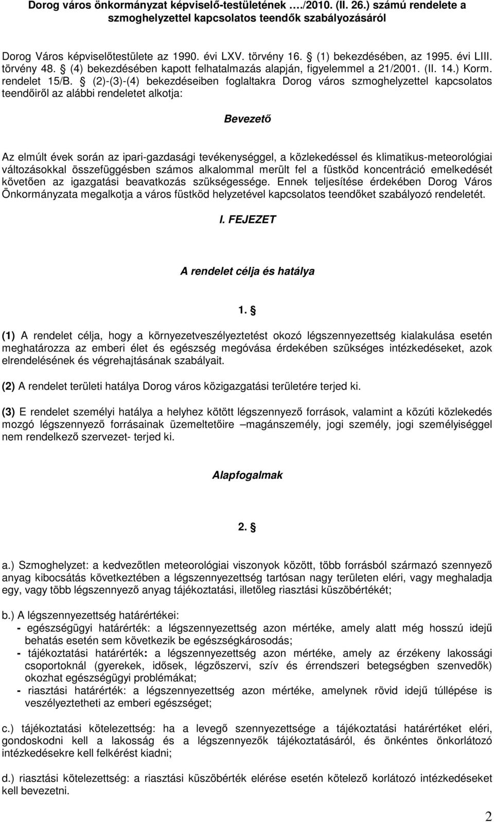 (2)-(3)-(4) bekezdéseiben foglaltakra Dorog város szmoghelyzettel kapcsolatos teendıirıl az alábbi rendeletet alkotja: Bevezetı Az elmúlt évek során az ipari-gazdasági tevékenységgel, a közlekedéssel